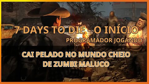 7 Days to die #01 o início - Cai pelado no mundo cheio de zumbi maluco - Programador Jogando