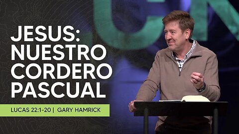 Jesus Nuestro Cordero Pascual | Lucas 22:1-20 | Gary Hamrick