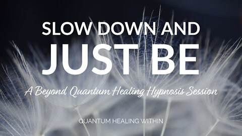 Slow Down and Just Be :: A Beyond Quantum Healing Hypnosis Session