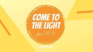 Come To The Light - John 3:19-21
