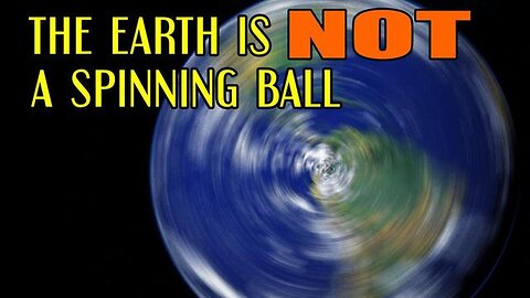 The Earth Is NOT A Spinning Ball