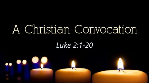Dec. 24, 2021 - Candlelight Service - A Christian Convocation (Luke 2:1-20)