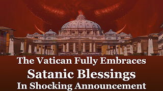 The Vatican Fully Embraces Satanic Blessings In Appalling Announcement