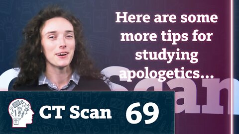 Tips for Studying Apologetics (Part 2) (CT Scan, Episode 69)