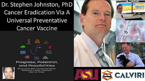 Dr. Stephen Johnston, PhD - Calviri - Cancer Eradication Via A Universal Preventative Cancer Vaccine