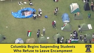 Columbia Begins Suspending Students Who Refuse to Leave Encampment