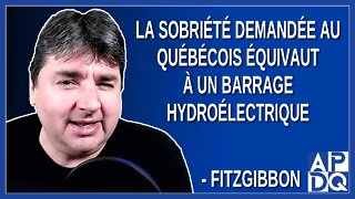 La sobriété demandée au québécois équivaut à un barrage hydroélectrique. Dit Fitzgibbon