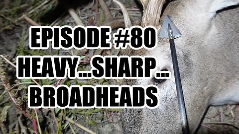 Episode #80 - Heavy...Sharp...Broadheads with Razor Broadheads