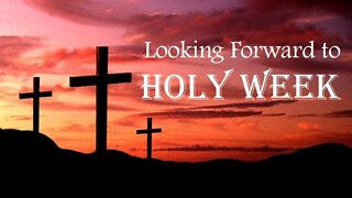 LOOKING FORWARD TO HOLY WEEK (Lenten Reflection Day 25)