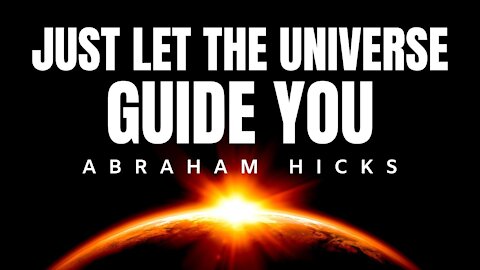 Abraham Hicks | Just Let The Universe Guide You | Law Of Attraction (LOA)