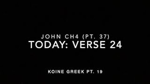 John Ch 4 Pt 37 Verse 24 (Koine Greek 19)
