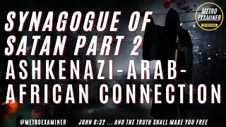 Synagogue of Satan Part 2 - The Ashkenazi-Arab-African Connection