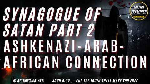 Synagogue of Satan Part 2 - The Ashkenazi-Arab-African Connection