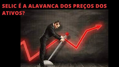 #selic ALAVANCA DOS PREÇOS DOS ATIVOS?