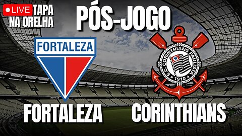 PÓS-JOGO: FORTALEZA X CORINTHIANS | LUXEMBURGO ATÉ QUANDO!?