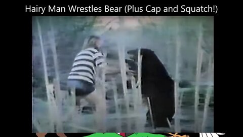 Hairy Man Wrestles Bear (Plus Cap and Squatch!)