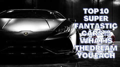 top 10 super fantastic cars !!! what is the dream you each