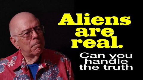 Aliens are real. Can you handle the truth?