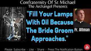 Fr. Altman - "Fill Your Lamps With Oil Because The Bride Groom Approaches." Catholic Sermon V.068