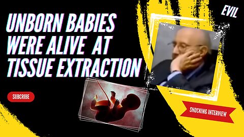 Shocking! Unborn babies were alive during tissue extraction