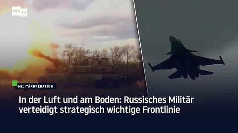 Im Himmel und auf Erden: Russisches Militär verteidigt strategisch wichtigste Frontlinie