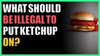 What should be illegal to put ketchup on?