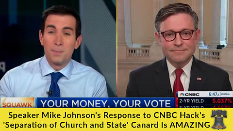 Speaker Mike Johnson's Response to CNBC Hack's 'Separation of Church and State' Canard Is AMAZING