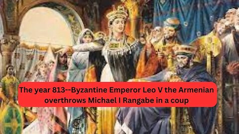 The year 813/Byzantine Emperor Leo V the Armenian overthrows Michael I Rangabe in a coup #history