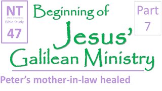 NT Bible Study 47: Jesus heals Peter's mother-in-law (Beginning of Jesus' Galilean Ministry part 7)