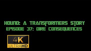 Hound: A Transformers Story Episode 37: Dire Consequences