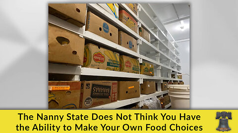 The Nanny State Does Not Think You Have the Ability to Make Your Own Food Choices
