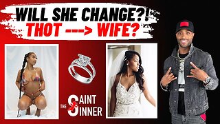 Will She CHANGE? Thot to Wife?