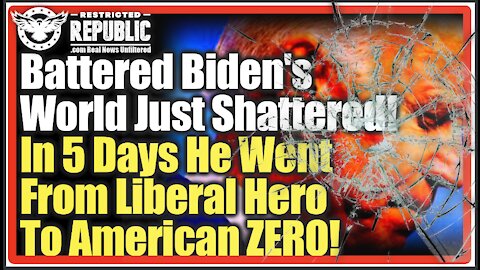 Battered Biden’s World Just Shattered! How In 5 Days He Went From Liberal Hero To American ZERO!