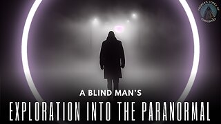 A Blind Man's Exploration Into The Paranormal: Beyond Sight