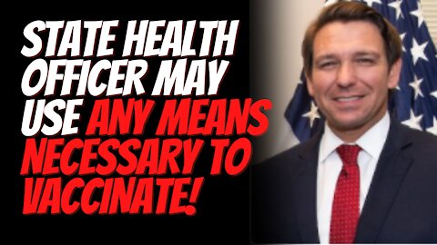 State Health Officer May Use Any Means Necessary to Vaccinate. Governor Ron DeSantis in SB 2006!