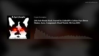 244:Axie Ronin Hack Started in LinkedIN::Celsius Pays Down Maker, Aave, Compound::Flood Watch: M(..)