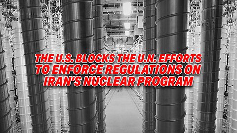 THE U.S. BLOCKS THE U.N. EFFORTS TO ENFORCE REGULATIONS ON IRAN'S NUCLEAR PROGRAM!