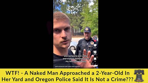 WTF! - A Naked Man Approached a 2-Year-Old In Her Yard and Oregon Police Said It Is Not a Crime???