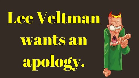 Lee Veltman wants an apology!: This video needs to be documented and archived.