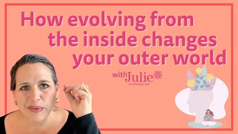 How Evolving From The Inside Changes Your Outer World? | Julie Murphy