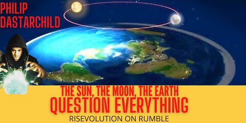 THE SUN, THE MOON, THE EARTH: QUESTION EVERYTHING W/ PHILIP DASTARCHILD