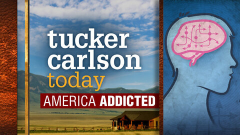 AMERICA ADDICTED: Tucker Carlson Today