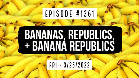 #1361 Bananas, Republics, & Banana Republics