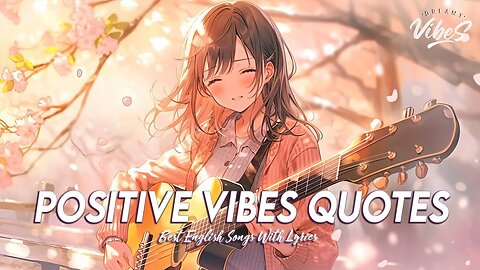 Positive Vibes Quotes 🌸 Best Songs You Will Feel Happy and Positive After Listening To It