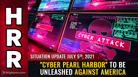 Situation Update, July 5th, 2021 - "Cyber Pearl Harbor" to be unleashed against America