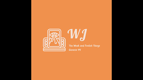 The Weak and Foolish Things - Genesis 44