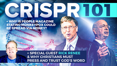 CRISPR 101 + Why Is People Magazine Stating Monkeypox Could Be Spread Via Money? + Special Guest Rick Rene & Why Christians Must Press and Trust God’s Word
