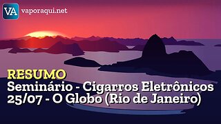 Resumo do evento do O Globo no Rio de Janeiro - Seminário sobre regulamentação do vape