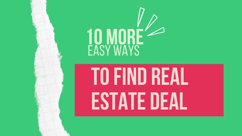 10 MORE EASY WAYS TO FIND REAL ESTATE DEALS