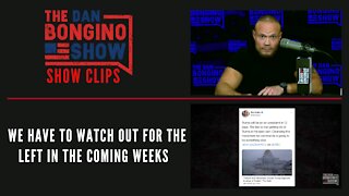 We Have To Watch Out For The Left In The Coming Weeks - Dan Bongino Show Clips